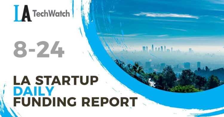 The LA TechWatch Startup Daily Funding Report: 8/24/2022