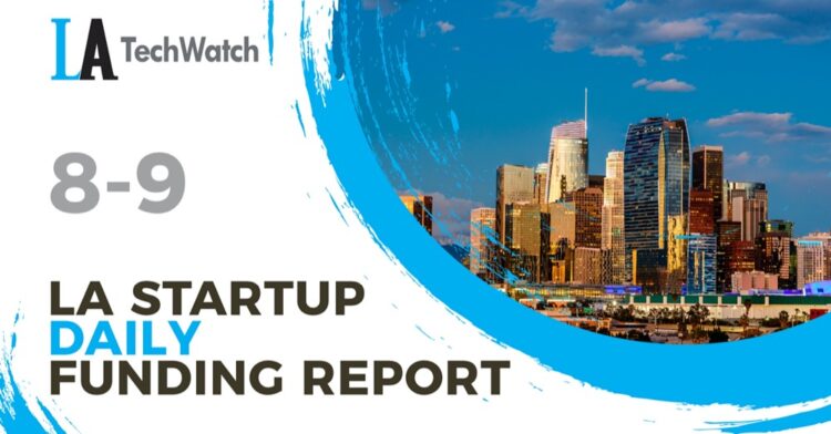 The LA TechWatch Startup Daily Funding Report: 8/9/2022
