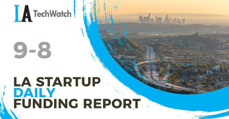 The LA TechWatch Startup Daily Funding Report: 9/8/2022