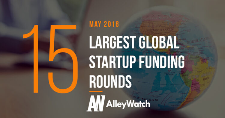 The 15 Largest Global Startup Funding Rounds of May 2018