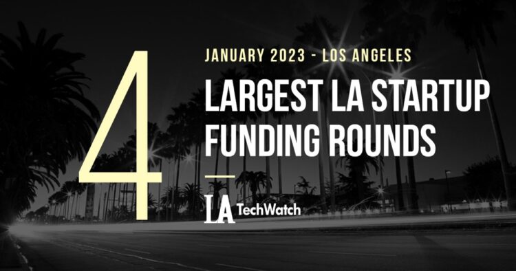 The 4 Largest LA Tech Startup Funding Rounds of February 2023