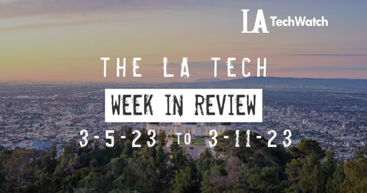 LA Tech Week in Review: 3/5/22-3/11/23