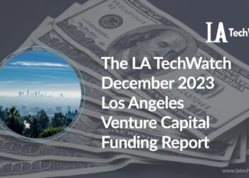 The LA TechWatch December 2023 LA Venture Capital Funding Report