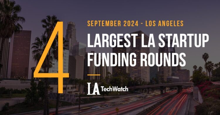 The 4 Largest LA Tech Startup Funding Rounds of September 2024
