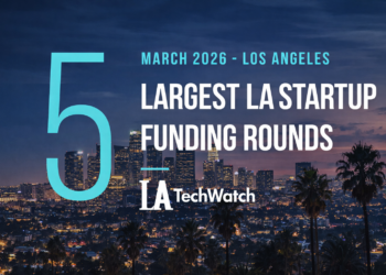 The 5 Largest LA Tech Startup Funding Rounds of March 2026